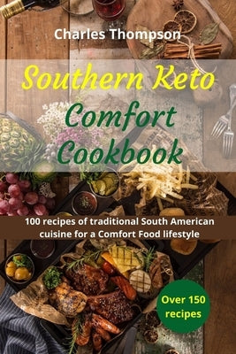 Southern Keto Comfort Cookbook: recipes of traditional South American and international cuisine for a Keto Comfort Food lifestyle. by Thompson, Charles