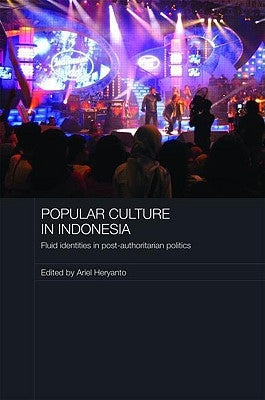 Popular Culture in Indonesia: Fluid Identities in Post-Authoritarian Politics by Heryanto, Ariel