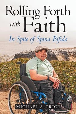 Rolling Forth with Faith: In Spite of Spina Bifida by Price, Michael a.