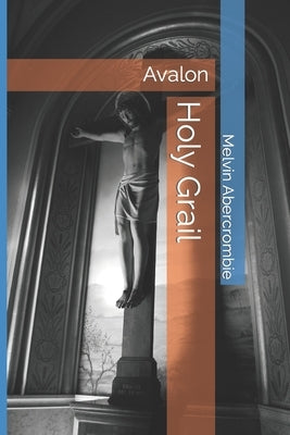 Holy Grail: Avalon by Abercrombie, Melvin L.
