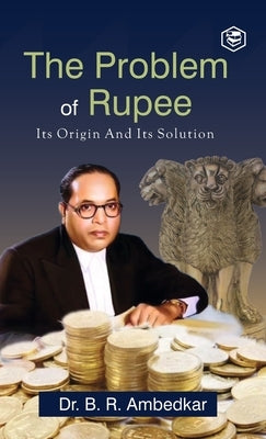 The Problem of the Rupee: Its Origin and Its Solution (Deluxe Hardbound Edition) by Ambedkar, B. R.