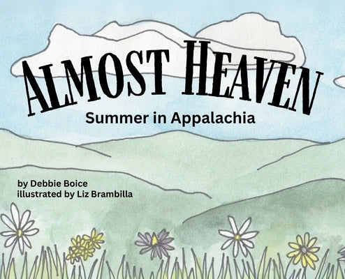 Almost Heaven: Summer in Appalachia by Boice, Debbie