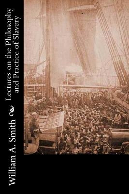 Lectures on the Philosophy and Practice of Slavery: As Exhibited in the Institution of Domestic Slavery in the United States: With the Duties of Maste by Summers, Thomas O.