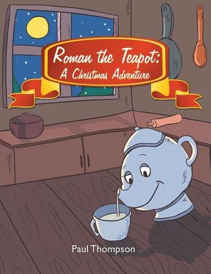 Roman the Teapot: A Christmas Adventure by Thompson, Paul