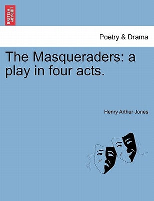 The Masqueraders: A Play in Four Acts. by Jones, Henry Arthur