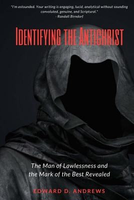 Identifying the Antichrist: The Man of Lawlessness and the Mark of the Beast Revealed by Andrews, Edward D.