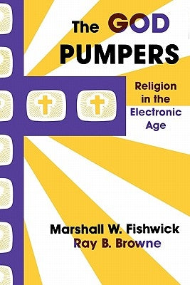 The God Pumpers: Religion in the Electronic Age by Fishwick, Marshall W.