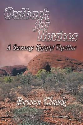 Outback for Novices: A Saxony Knight Thriller by Clark, Bruce