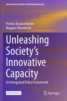 Unleashing Society's Innovative Capacity: An Integrated Policy Framework by Braunerhjelm, Pontus