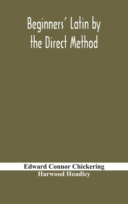 Beginners' Latin by the direct method by Connor Chickering, Edward