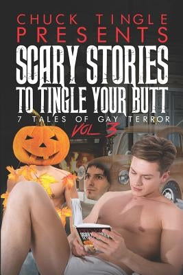 Scary Stories To Tingle Your Butt: 7 Tales Of Gay Terror Vol. 3 by Tingle, Chuck