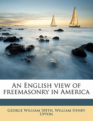 An English View of Freemasonry in America by Speth, George William