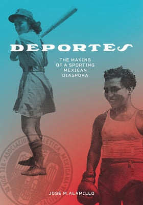 Deportes: The Making of a Sporting Mexican Diaspora by Alamillo, José M.