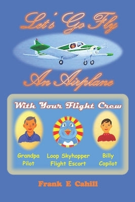 Let's Go Fly An Airplane by Cahill, Frank E.
