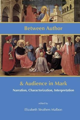 Between Author and Audience in Mark: Narration, Characterization, Interpretation by Malbon, Elizabeth Struthers