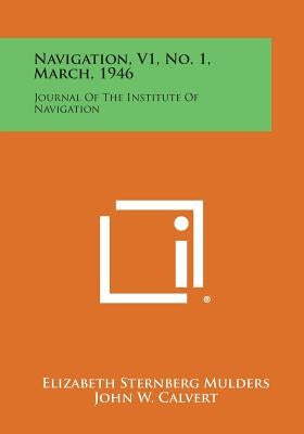 Navigation, V1, No. 1, March, 1946: Journal of the Institute of Navigation by Mulders, Elizabeth Sternberg