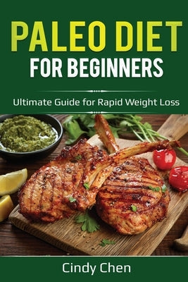 Paleo Diet for Beginners: Ultimate Guide for Rapid Weight Loss by Chen, Cindy