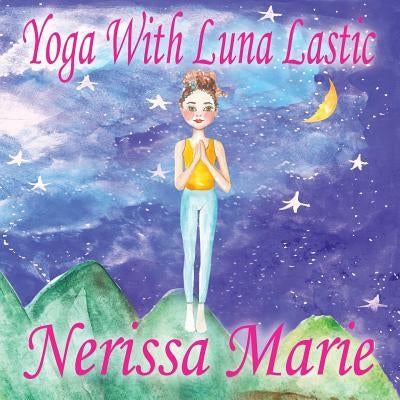 Yoga With Luna Lastic (Inspirational Yoga For Kids, Toddler Books, Kids Books, Kindergarten Books, Baby Books, Kids Book, Yoga Books For Kids, Ages 2- by Marie, Nerissa