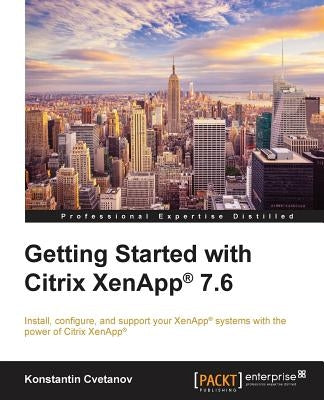Getting Started with Citrix XenApp(R) 7.6: Getting Started with Citrix XenApp 7.6 by Cvetanov, Konstantin