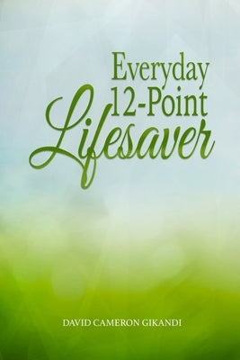 Everyday 12-Point Lifesaver: Release yourself from littleness and suffering through spirituality and self-help by Gikandi, David Cameron