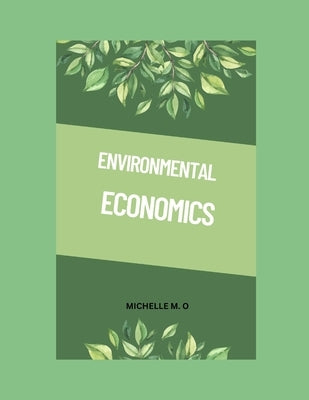 Environmental Economics: Introduction to Environmental Economics by M. O., Michelle