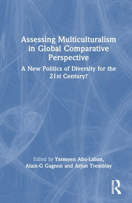 Assessing Multiculturalism in Global Comparative Perspective: A New Politics of Diversity for the 21st Century? by Abu-Laban, Yasmeen