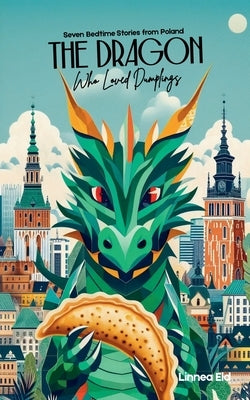 The Dragon Who Loved Dumplings: Seven Bedtime Stories from Poland by Eld, Linnea