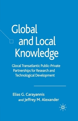 Global and Local Knowledge: Glocal Transatlantic Public-Private Partnerships for Research and Technological Development by Carayannis, E.