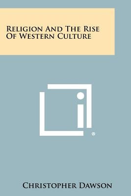 Religion And The Rise Of Western Culture by Dawson, Christopher
