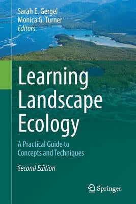 Learning Landscape Ecology: A Practical Guide to Concepts and Techniques by Gergel, Sarah E.