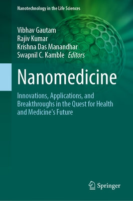 Nanomedicine: Innovations, Applications, and Breakthroughs in the Quest for Health and Medicine's Future by Gautam, Vibhav