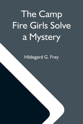 The Camp Fire Girls Solve A Mystery; Or, The Christmas Adventure At Carver House by G. Frey, Hildegard
