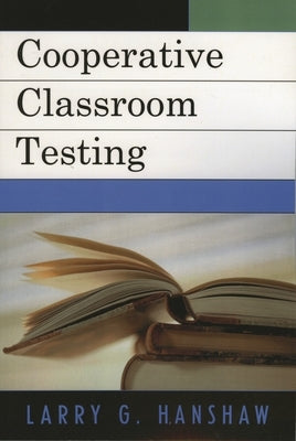Cooperative Classroom Testing by Hanshaw, Larry G.