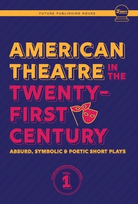 American Theatre in the Twenty-First Century: Absurd, Symbolic & Poetic Short Plays by Scally, Alexander