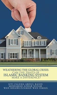 Weathering the Global Crisis: Can the Traits of Islamic Banking System Make a Difference? by Wan Ismail, Wan Khairuzzaman