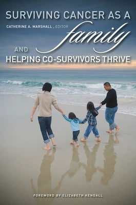 Surviving Cancer as a Family and Helping Co-Survivors Thrive by Marshall, Catherine