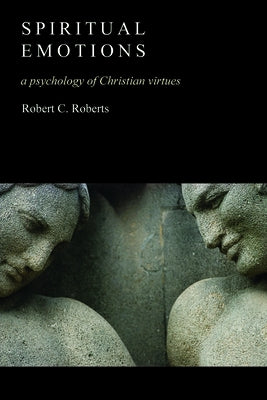 Spiritual Emotions: A Psychology of Christian Virtues by Roberts, Robert C.