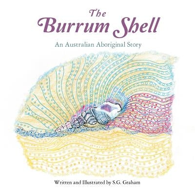 The Burrum Shell: An Australian Aboriginal Story by Graham, S. G.