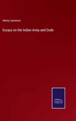 Essays on the Indian Army and Oude by Lawrence, Henry
