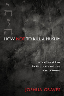 How Not to Kill a Muslim by Graves, Joshua