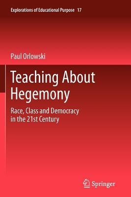Teaching about Hegemony: Race, Class and Democracy in the 21st Century by Orlowski, Paul