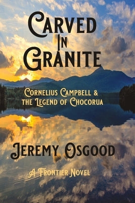 Carved in Granite: Cornelius Campbell and the Legend of Chocorua by Osgood, Jeremy