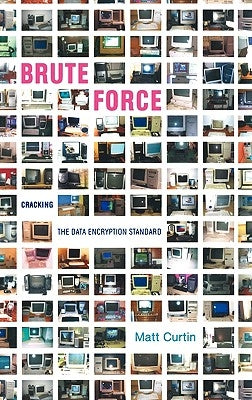 Brute Force: Cracking the Data Encryption Standard by Curtin, Matt