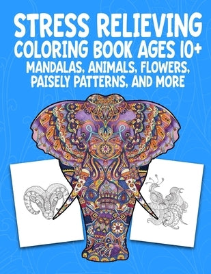 Stress Relieving Coloring Book Ages 10+ Mandalas, Animals, Flowers, Paisely Patterns, and More: Creative Children's Coloring Worksheets (8.5 X 11 inch by Media, Carroll Street