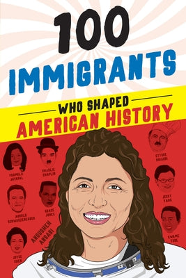 100 Immigrants Who Shaped American History by Mattern, Joanne
