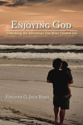 Enjoying God: Unlocking the Adventure You Were Created For by Bobo, Fincher G. Jack