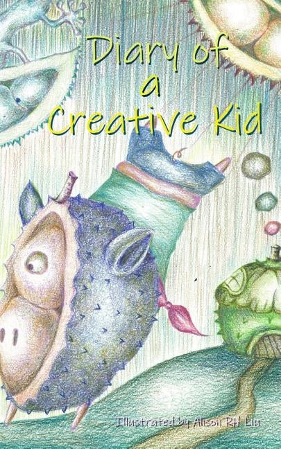Diary of a Creative Kid by Liu, Alison Rh