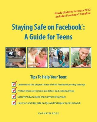 Staying Safe on Facebook: A Guide for Teens by Rose, Kathryn