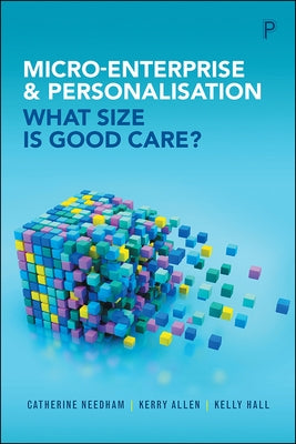 Micro-Enterprise and Personalisation: What Size Is Good Care? by Needham, Catherine