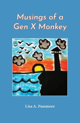 Musings of a Gen X Monkey by Passmore, Lisa A.